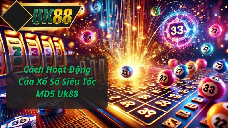 Cách Hoạt Động Của Xổ Số Siêu Tốc MD5 Uk88