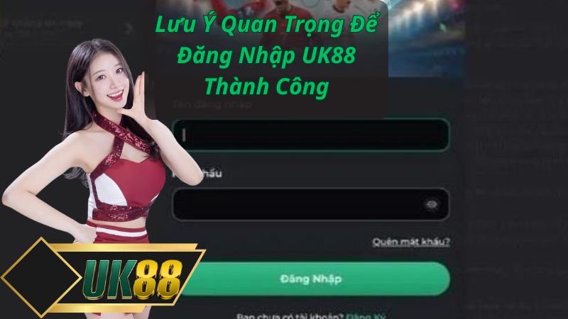Lưu Ý Quan Trọng Để Đăng Nhập UK88 Thành Công