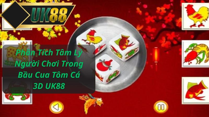 Phân Tích Tâm Lý Người Chơi Trong Bầu Cua Tôm Cá 3D UK88